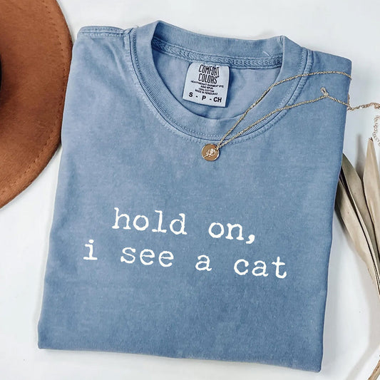 Hold On I See a Cat Funny Cat Lover T-Shirt