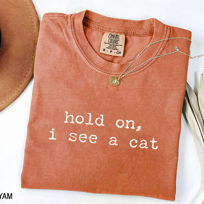 Hold On I See a Cat Funny Cat Lover T-Shirt