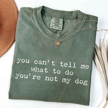 You Can't Tell Me What to Do - Funny Dog Lover T-Shirt